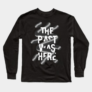 THE PAST WAS HERE Long Sleeve T-Shirt